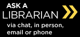 Ask a Librarian: via chat, in person, email or phone